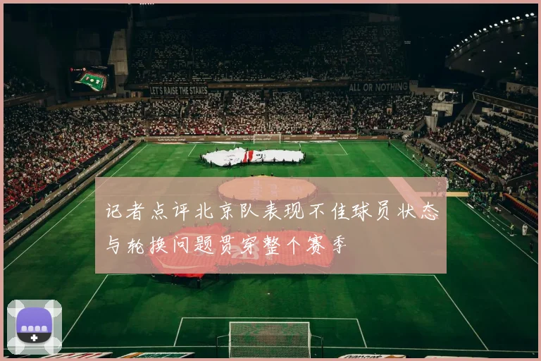 记者点评北京队表现不佳球员状态与轮换问题贯穿整个赛季