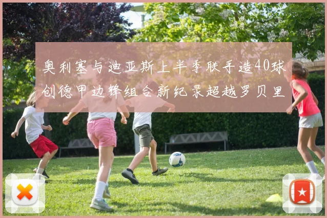 奥利塞与迪亚斯上半季联手造40球创德甲边锋组合新纪录超越罗贝里